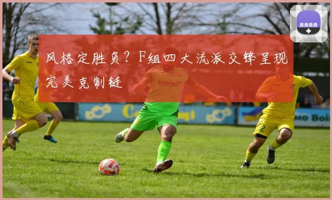 风格定胜负？F组四大流派交锋呈现完美克制链