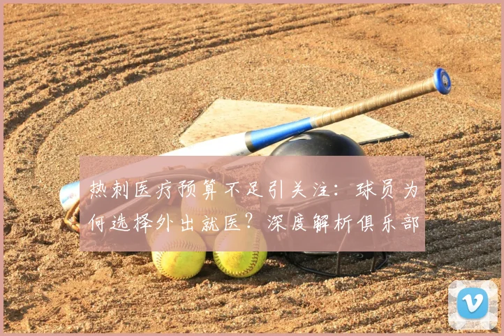 热刺医疗预算不足引关注：球员为何选择外出就医？深度解析俱乐部医疗团队现状
